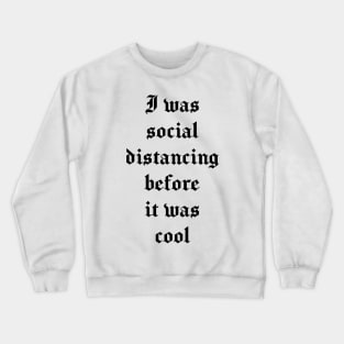 I was social distancing before it was cool - Funny Introvert, Quote, Popular Antisocial, Quarantine 2020 Humor Sarcasm Gift Crewneck Sweatshirt